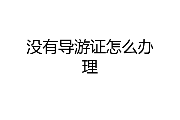 没有导游证怎么办理