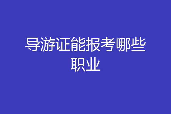 导游证能报考哪些职业