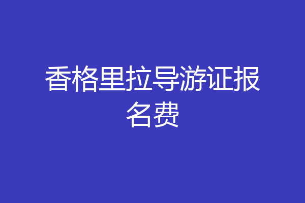 香格里拉导游证报名费