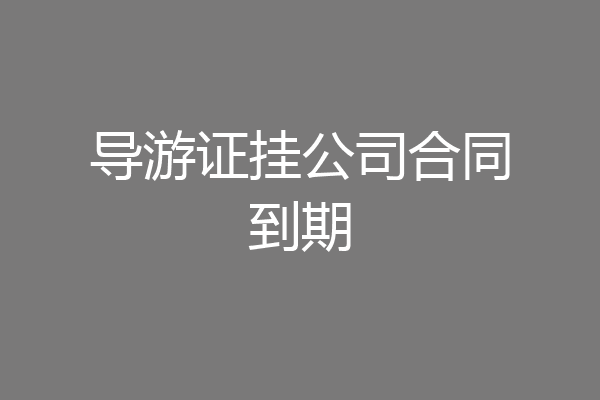 导游证挂公司合同到期