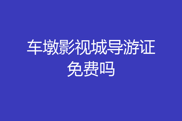 车墩影视城导游证免费吗