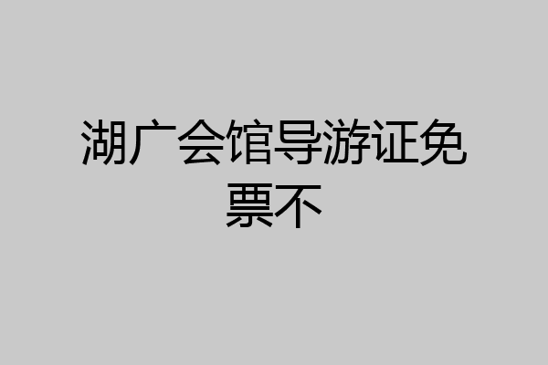 湖广会馆导游证免票不