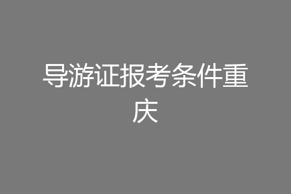 导游证报考条件重庆