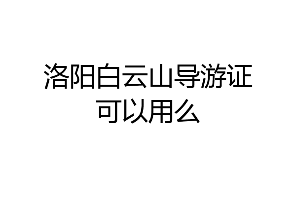 洛阳白云山导游证可以用么