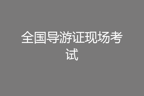 全国导游证现场考试