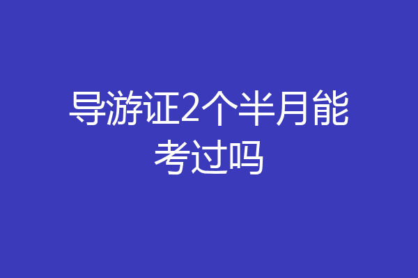 导游证2个半月能考过吗