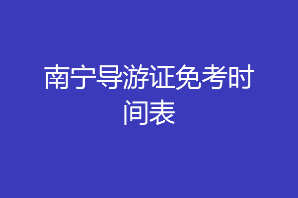 南宁导游证免考时间表