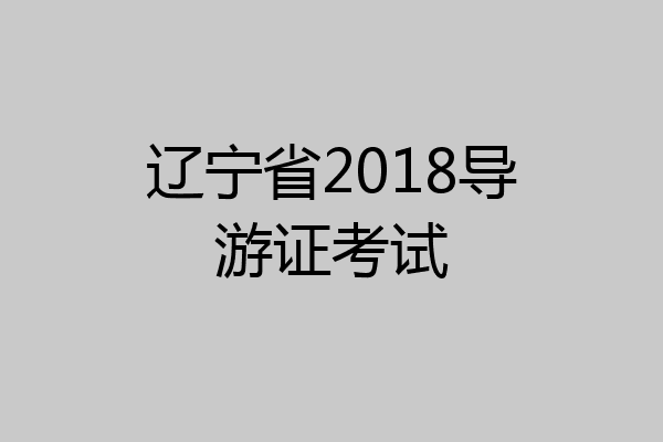 辽宁省2018导游证考试