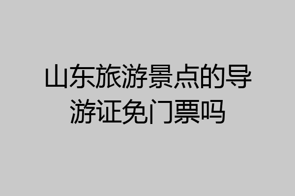 山东旅游景点的导游证免门票吗