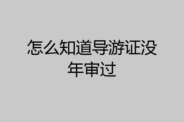 怎么知道导游证没年审过