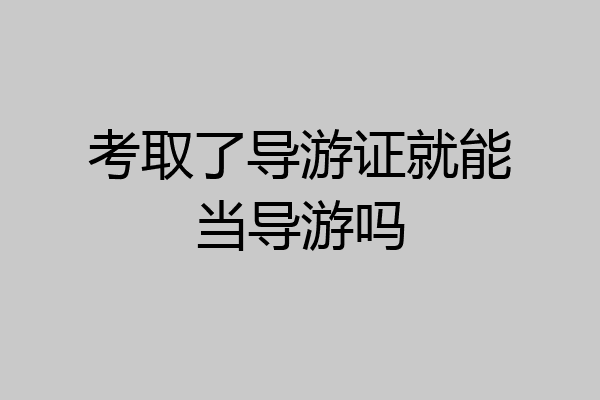 考取了导游证就能当导游吗