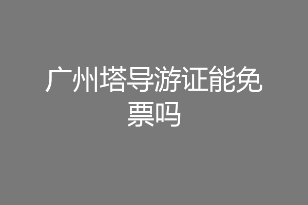 广州塔导游证能免票吗