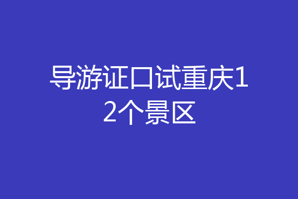 导游证口试重庆12个景区