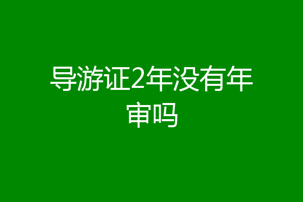 导游证2年没有年审吗
