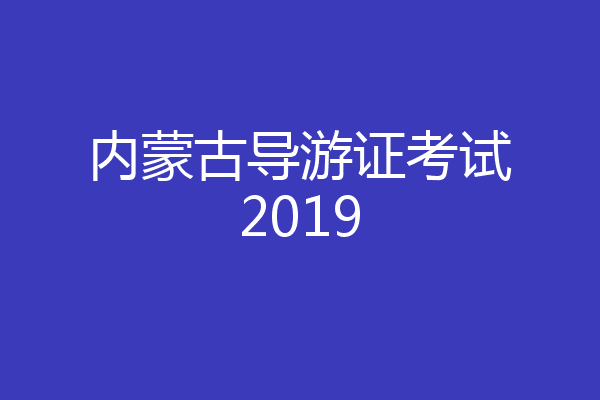内蒙古导游证考试2019