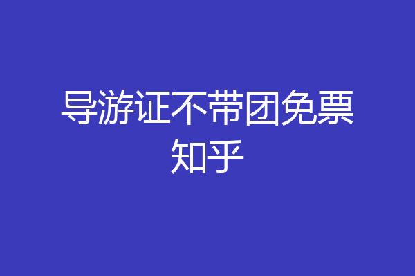 导游证不带团免票知乎