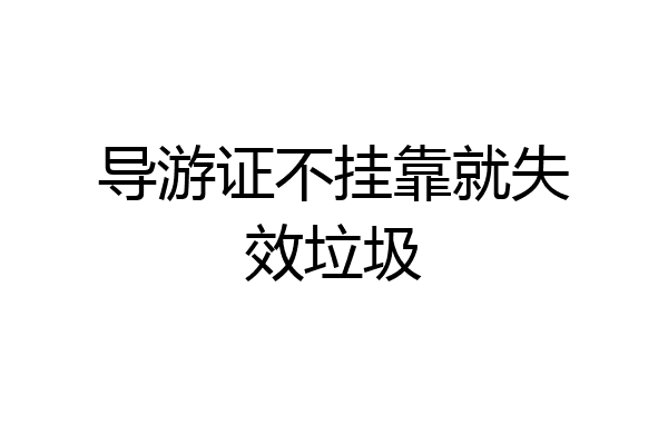 导游证不挂靠就失效垃圾