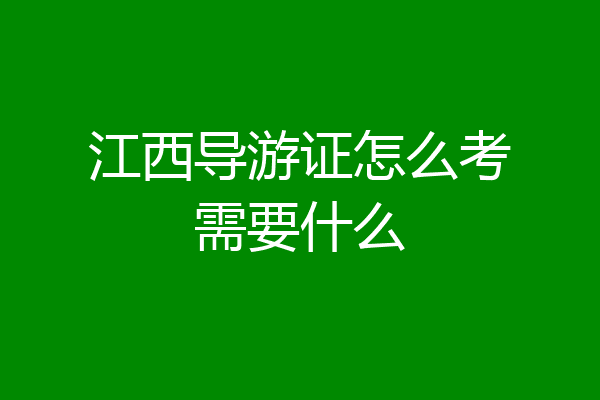 江西导游证怎么考需要什么