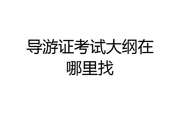 导游证考试大纲在哪里找