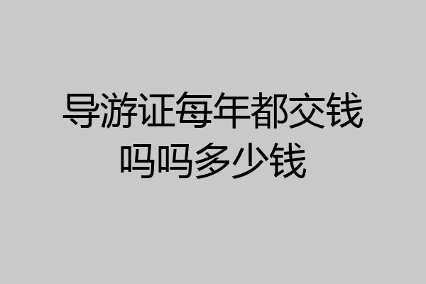 导游证每年都交钱吗吗多少钱