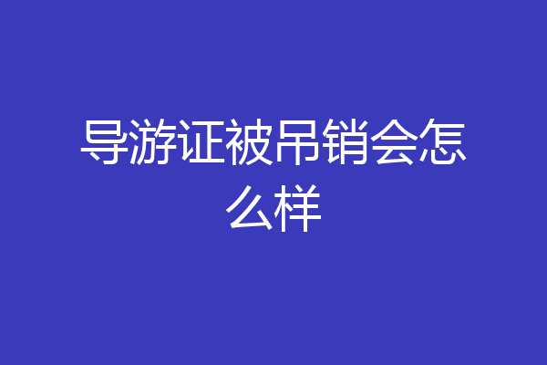导游证被吊销会怎么样