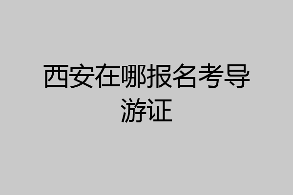 西安在哪报名考导游证