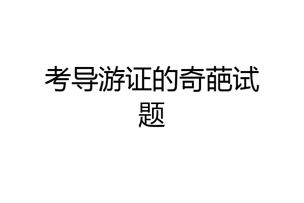 考导游证的奇葩试题