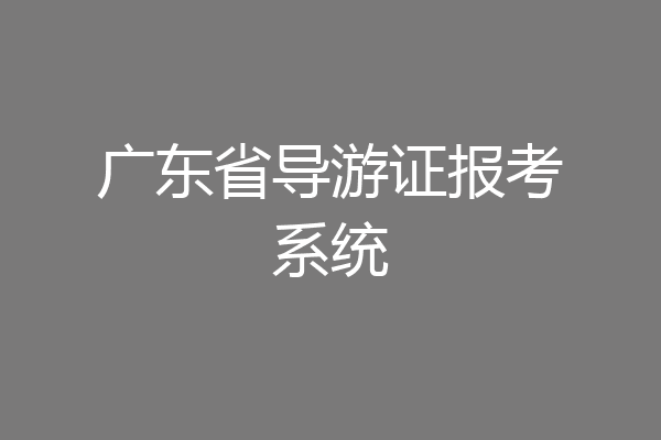 广东省导游证报考系统