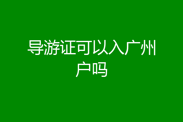 导游证可以入广州户吗