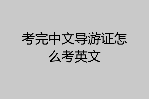 考完中文导游证怎么考英文