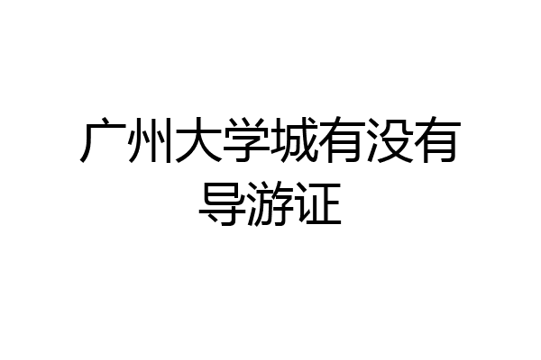 广州大学城有没有导游证