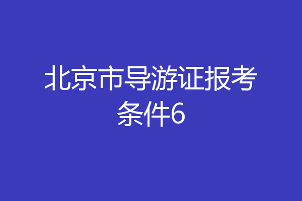 北京市导游证报考条件6