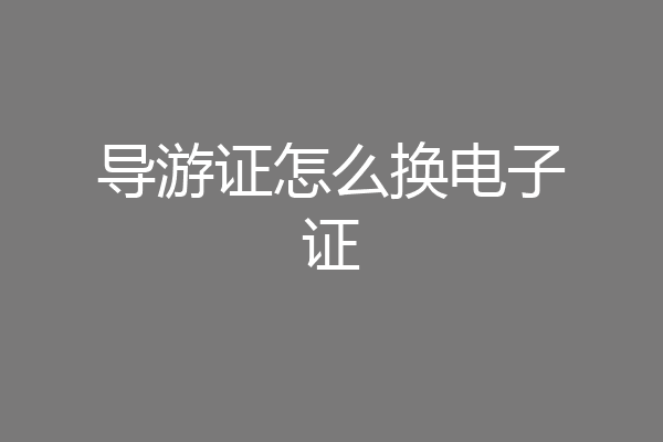 导游证怎么换电子证