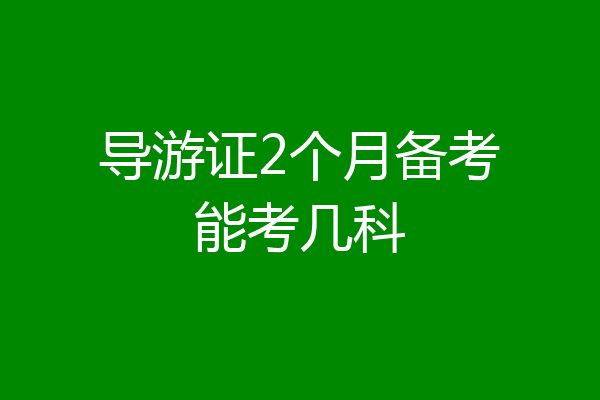 导游证2个月备考能考几科
