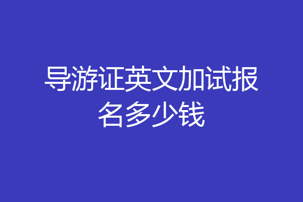 导游证英文加试报名多少钱