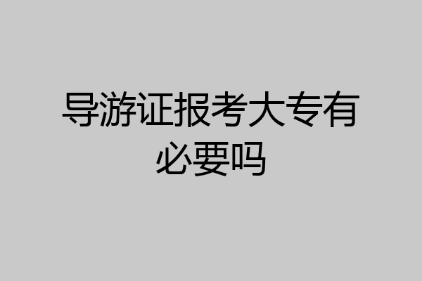 导游证报考大专有必要吗