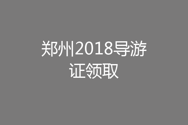 郑州2018导游证领取