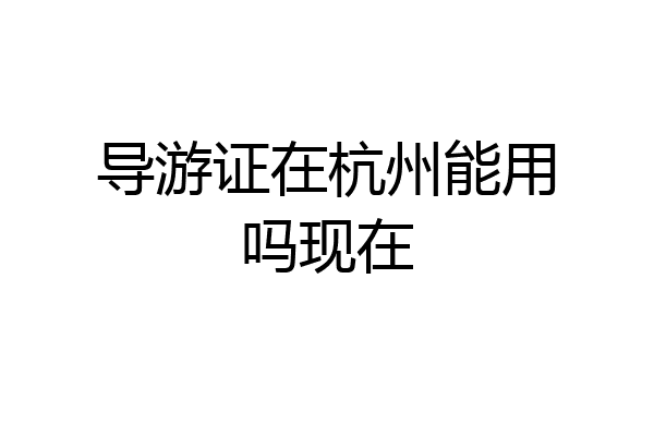 导游证在杭州能用吗现在