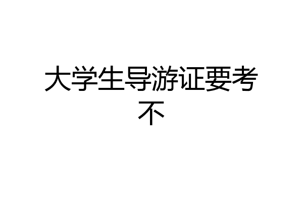 大学生导游证要考不