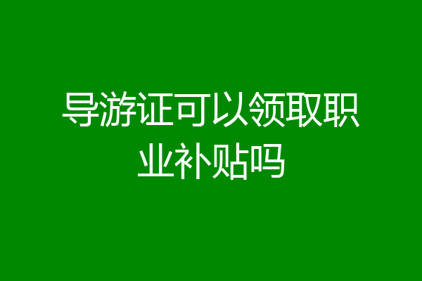 导游证可以领取职业补贴吗