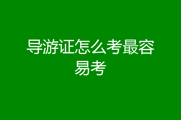 导游证怎么考最容易考