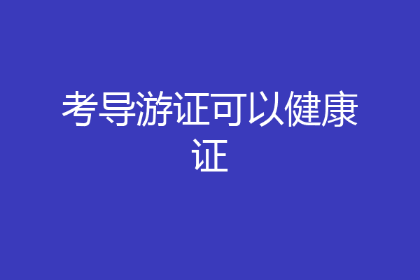 考导游证可以健康证