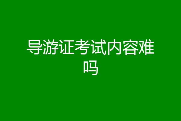 导游证考试内容难吗