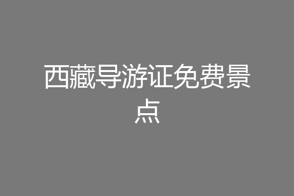 西藏导游证免费景点