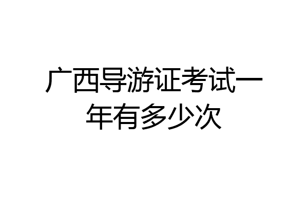 广西导游证考试一年有多少次