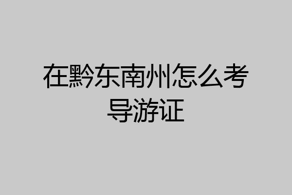 在黔东南州怎么考导游证