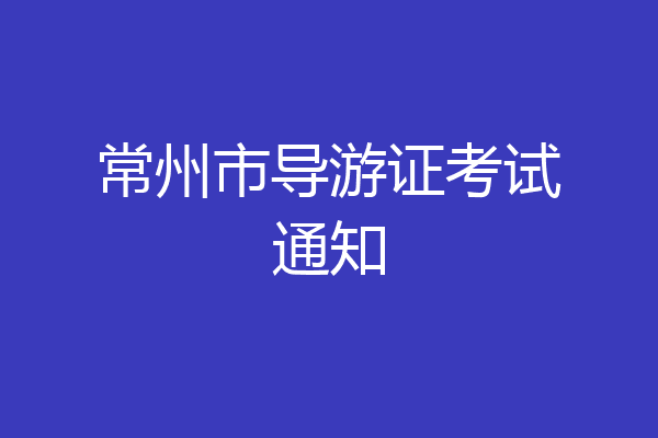 常州市导游证考试通知