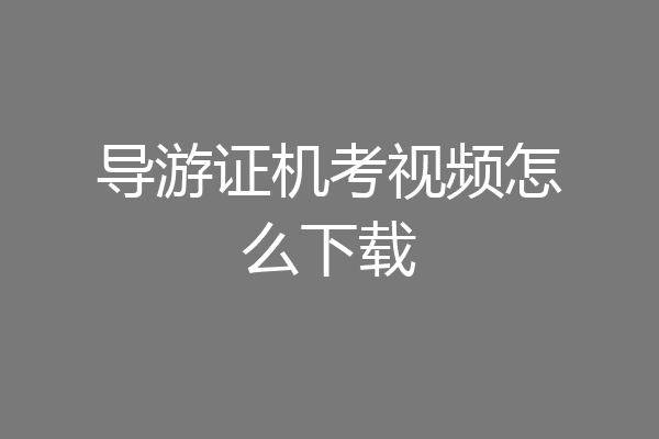 导游证机考视频怎么下载
