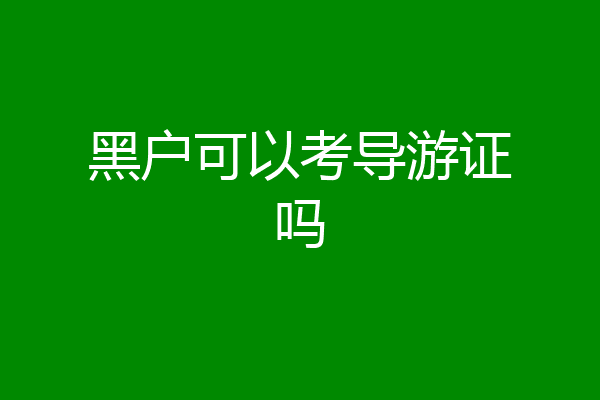 黑户可以考导游证吗