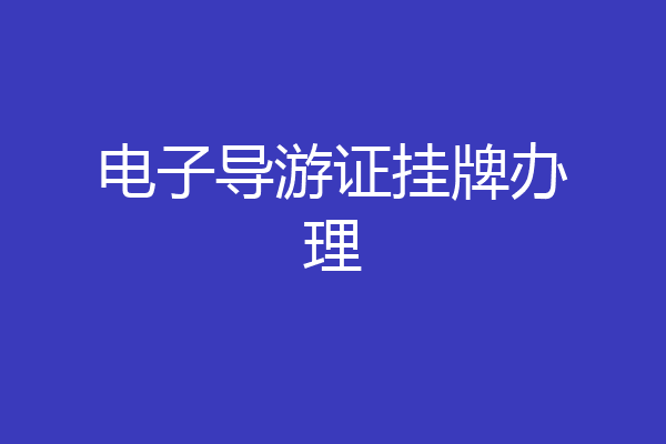 电子导游证挂牌办理